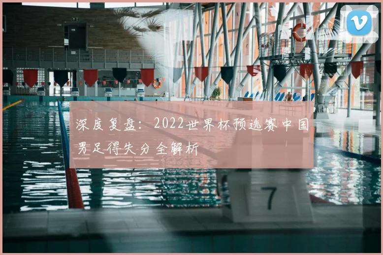 深度复盘：2022世界杯预选赛中国男足得失分全解析