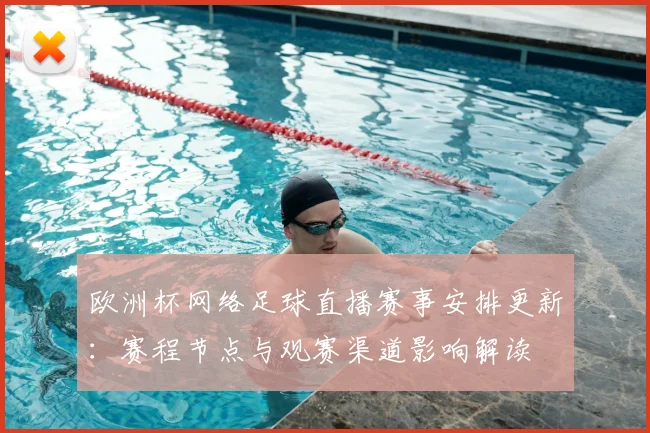 欧洲杯网络足球直播赛事安排更新:赛程节点与观赛渠道影响解读