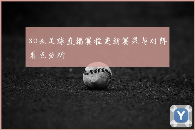so米足球直播赛程更新赛果与对阵看点分析
